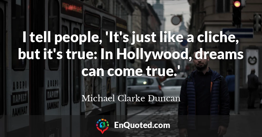I tell people, 'It's just like a cliche, but it's true: In Hollywood, dreams can come true.'