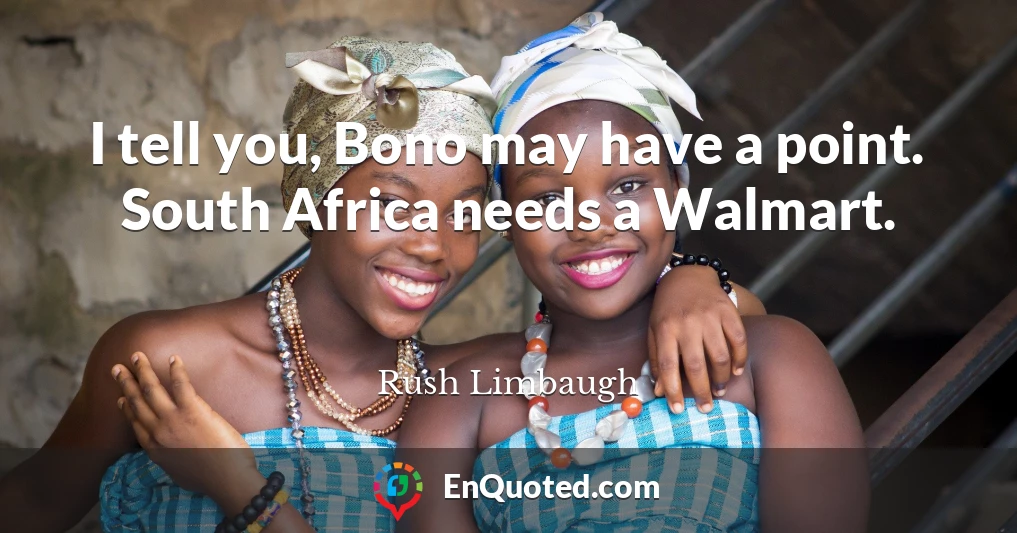 I tell you, Bono may have a point. South Africa needs a Walmart.