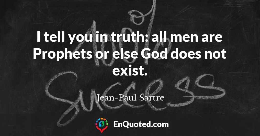 I tell you in truth: all men are Prophets or else God does not exist.