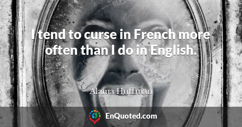 I tend to curse in French more often than I do in English.