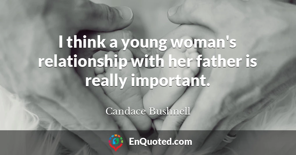 I think a young woman's relationship with her father is really important.