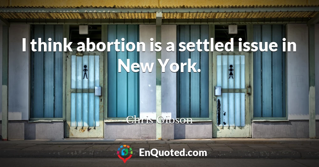 I think abortion is a settled issue in New York.