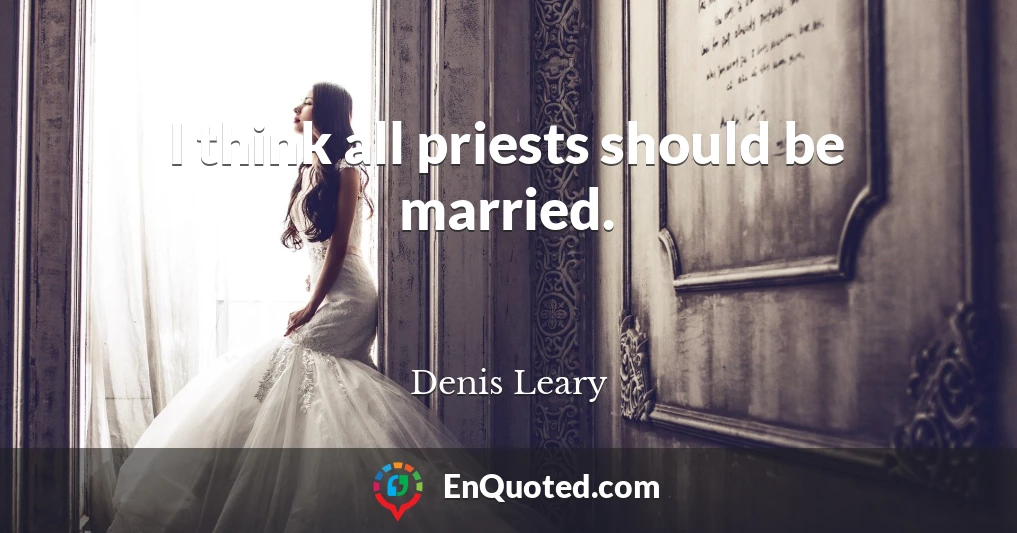 I think all priests should be married.