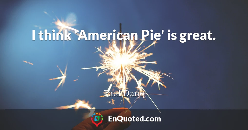 I think 'American Pie' is great.
