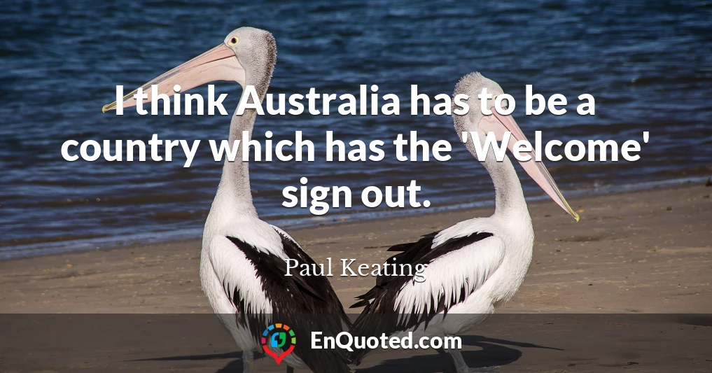 I think Australia has to be a country which has the 'Welcome' sign out.