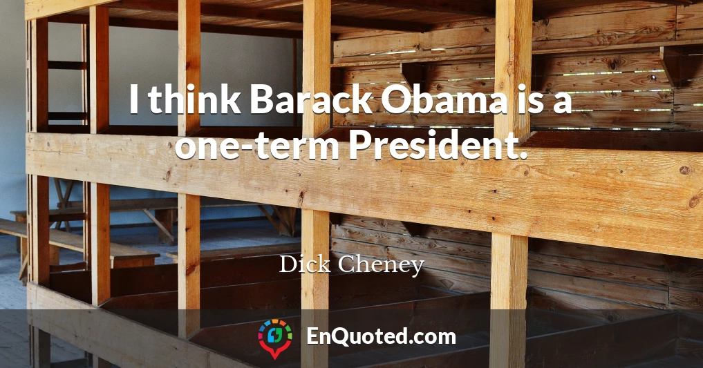 I think Barack Obama is a one-term President.