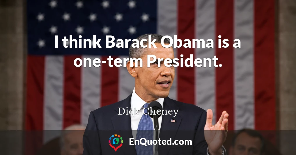 I think Barack Obama is a one-term President.