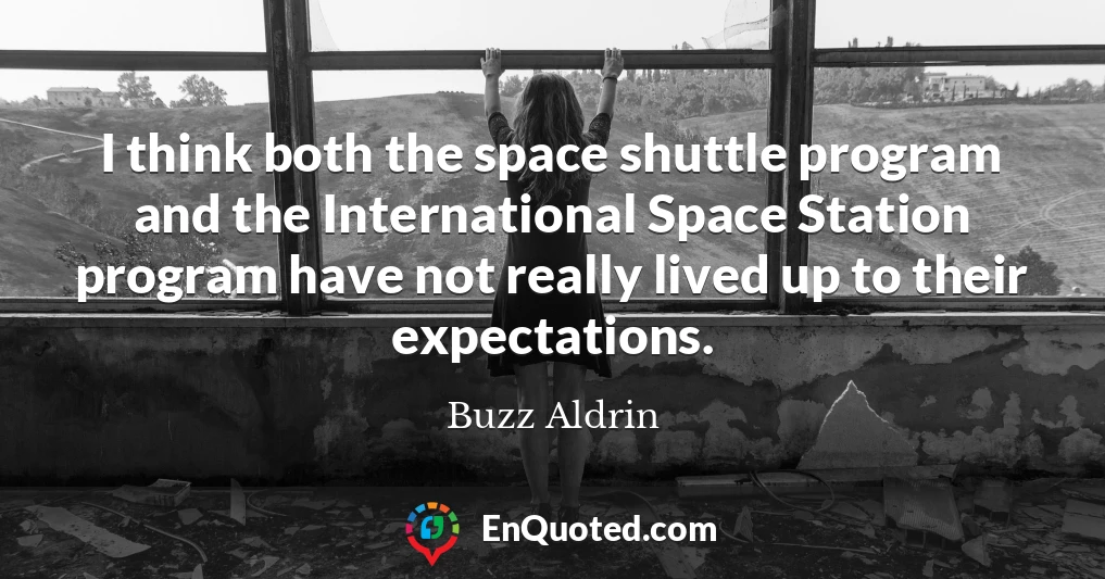 I think both the space shuttle program and the International Space Station program have not really lived up to their expectations.