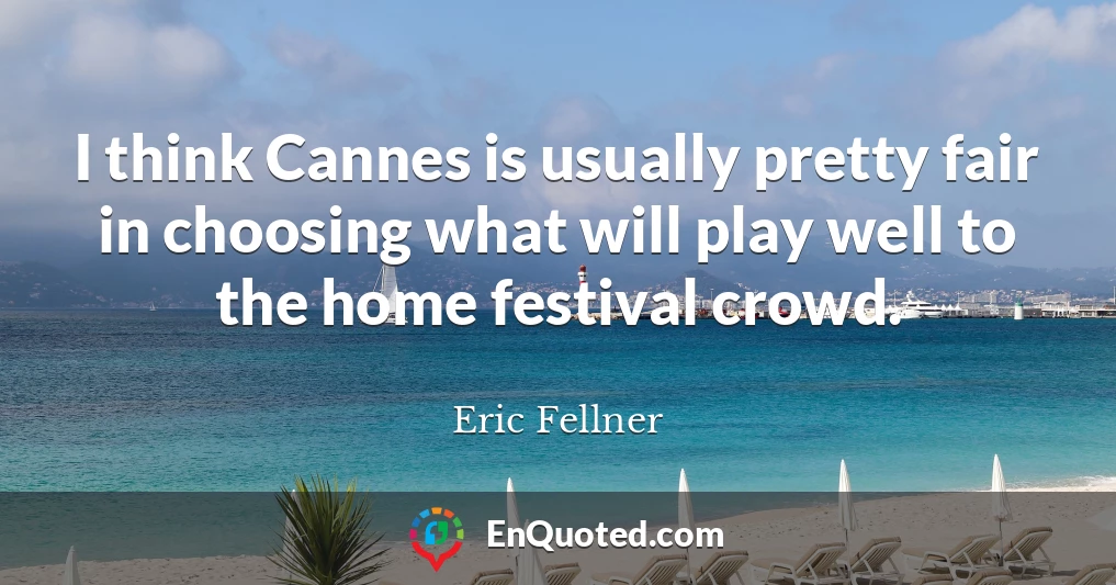 I think Cannes is usually pretty fair in choosing what will play well to the home festival crowd.