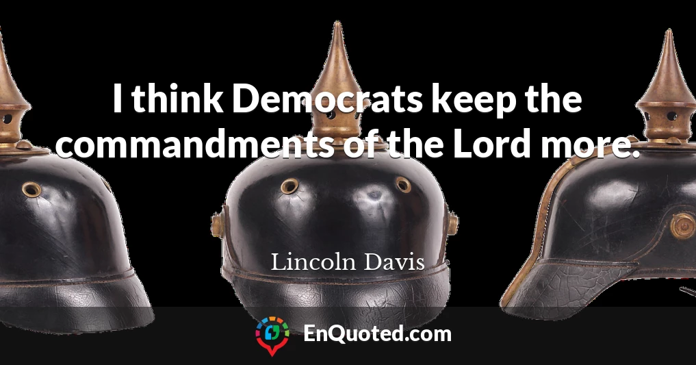 I think Democrats keep the commandments of the Lord more.