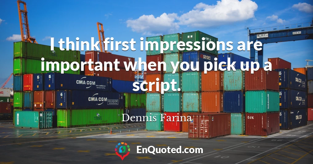 I think first impressions are important when you pick up a script.