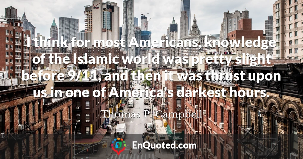I think for most Americans, knowledge of the Islamic world was pretty slight before 9/11, and then it was thrust upon us in one of America's darkest hours.