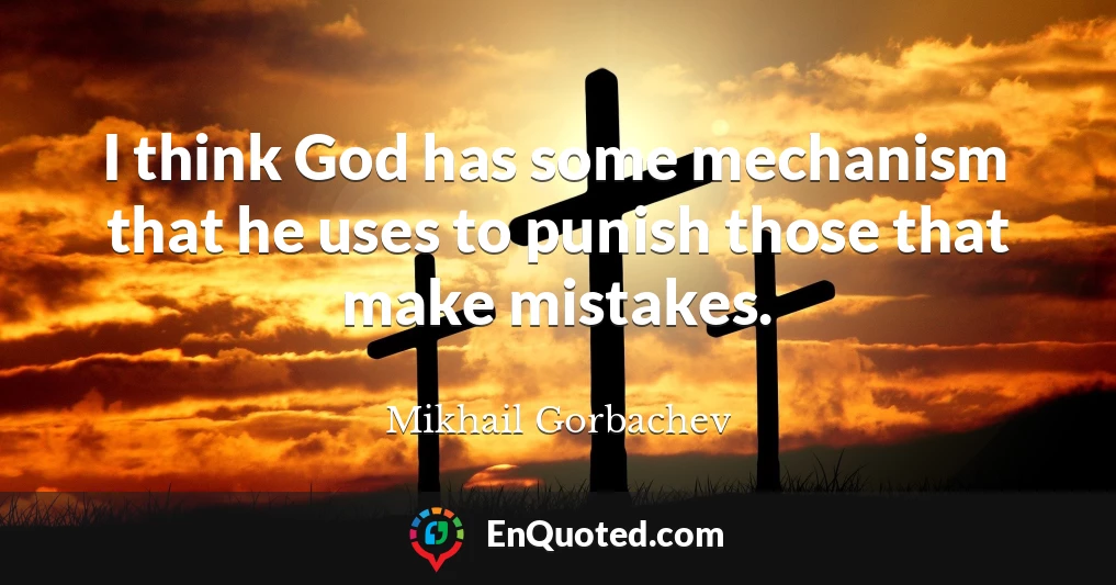 I think God has some mechanism that he uses to punish those that make mistakes.
