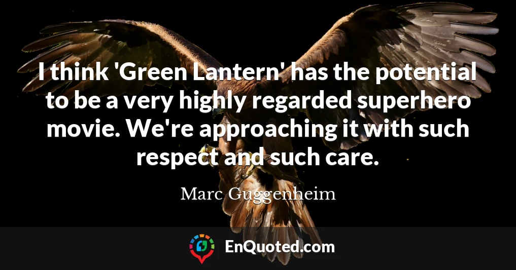 I think 'Green Lantern' has the potential to be a very highly regarded superhero movie. We're approaching it with such respect and such care.
