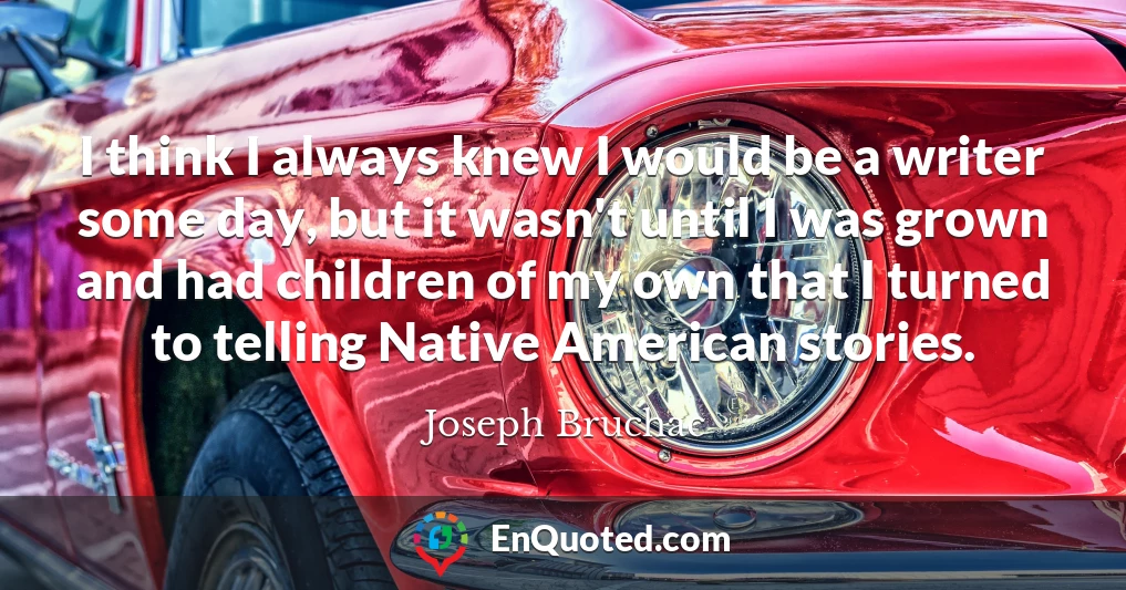 I think I always knew I would be a writer some day, but it wasn't until I was grown and had children of my own that I turned to telling Native American stories.