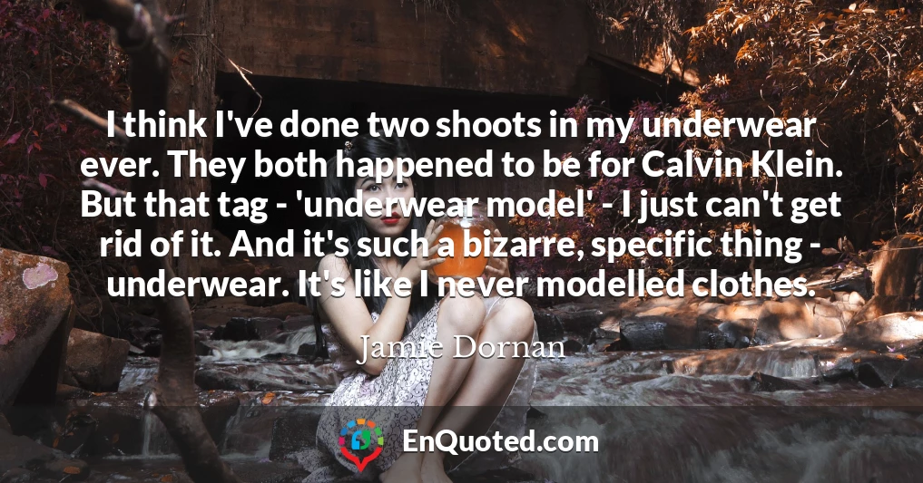 I think I've done two shoots in my underwear ever. They both happened to be for Calvin Klein. But that tag - 'underwear model' - I just can't get rid of it. And it's such a bizarre, specific thing - underwear. It's like I never modelled clothes.