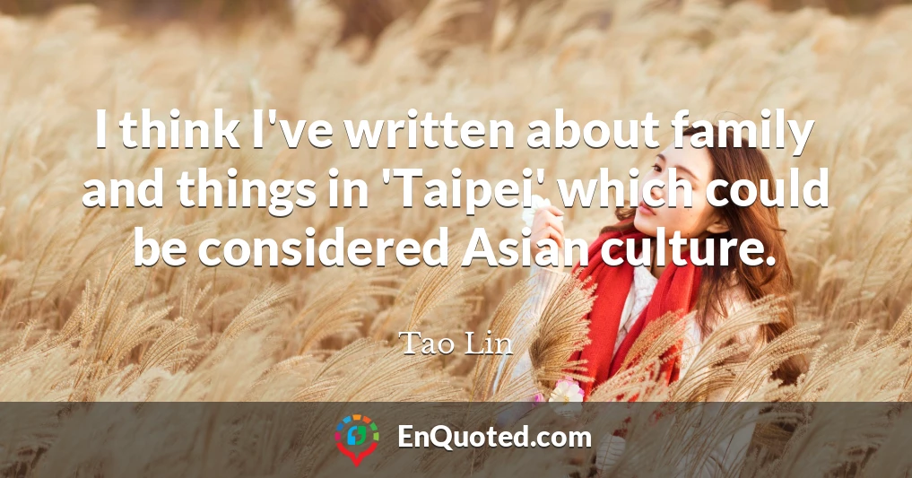 I think I've written about family and things in 'Taipei' which could be considered Asian culture.