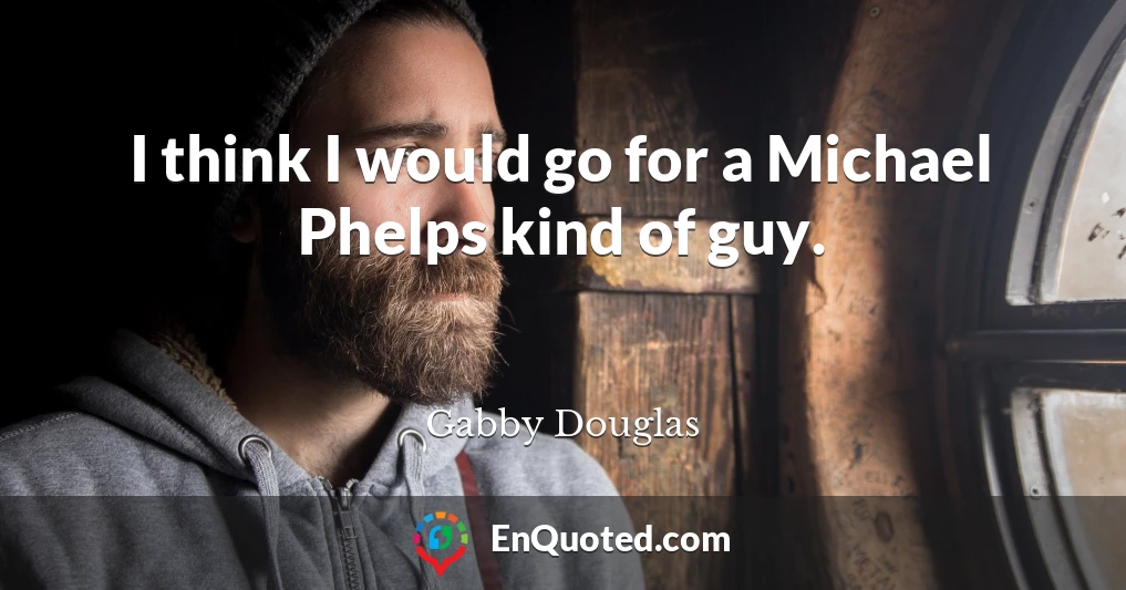 I think I would go for a Michael Phelps kind of guy.