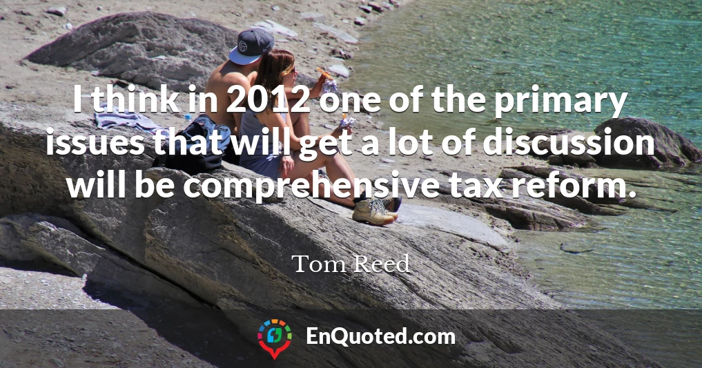 I think in 2012 one of the primary issues that will get a lot of discussion will be comprehensive tax reform.