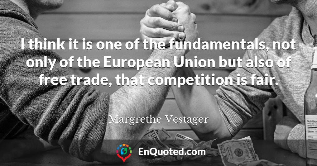 I think it is one of the fundamentals, not only of the European Union but also of free trade, that competition is fair.