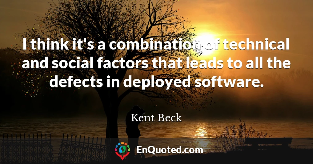 I think it's a combination of technical and social factors that leads to all the defects in deployed software.