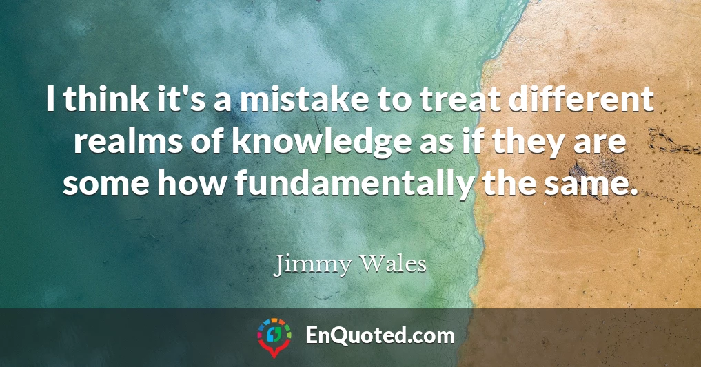 I think it's a mistake to treat different realms of knowledge as if they are some how fundamentally the same.