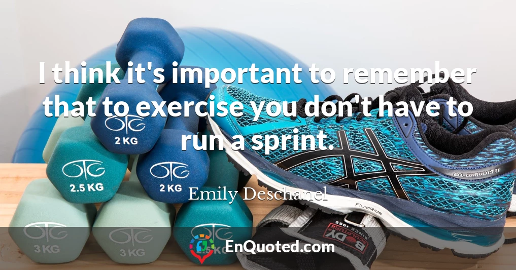I think it's important to remember that to exercise you don't have to run a sprint.