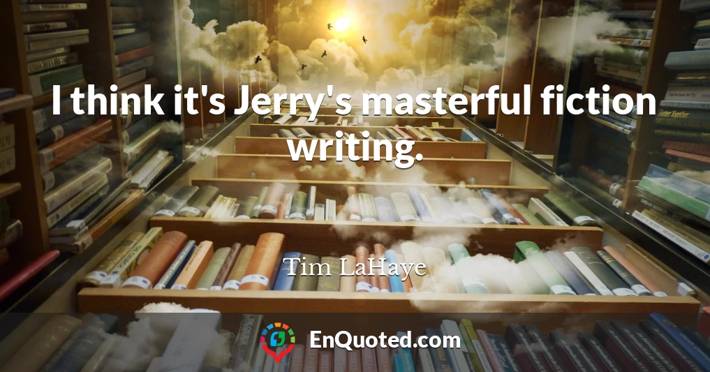 I think it's Jerry's masterful fiction writing.
