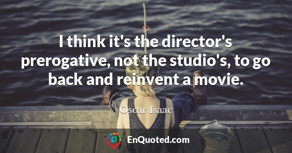 I think it's the director's prerogative, not the studio's, to go back and reinvent a movie.