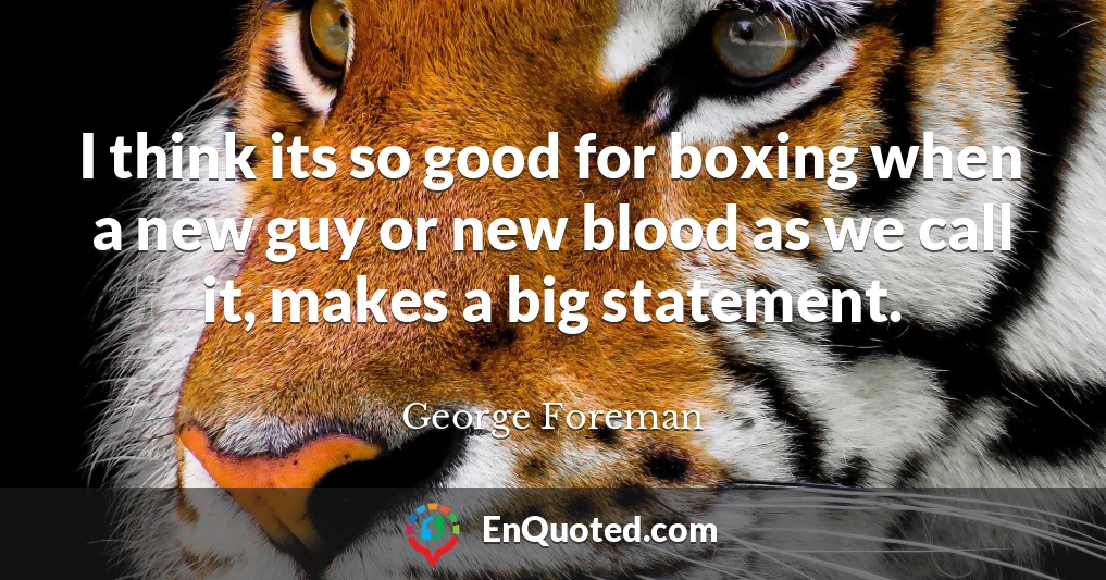 I think its so good for boxing when a new guy or new blood as we call it, makes a big statement.