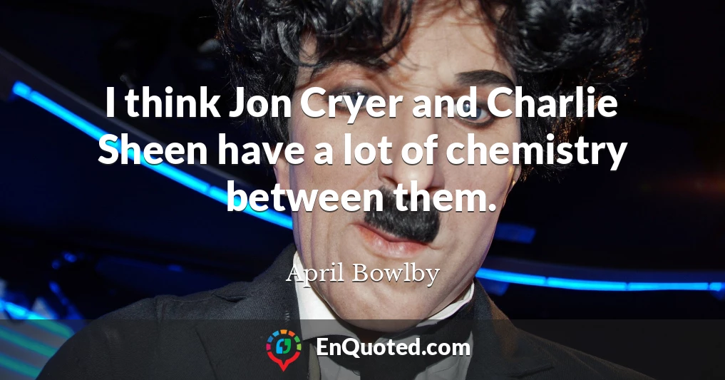 I think Jon Cryer and Charlie Sheen have a lot of chemistry between them.