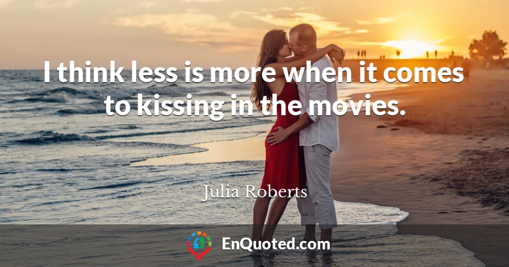 I think less is more when it comes to kissing in the movies.