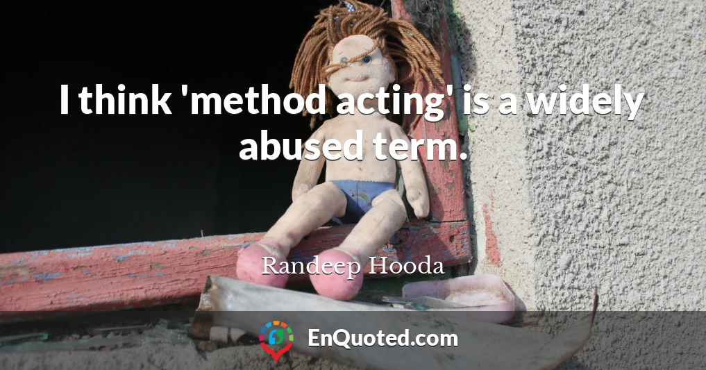I think 'method acting' is a widely abused term.