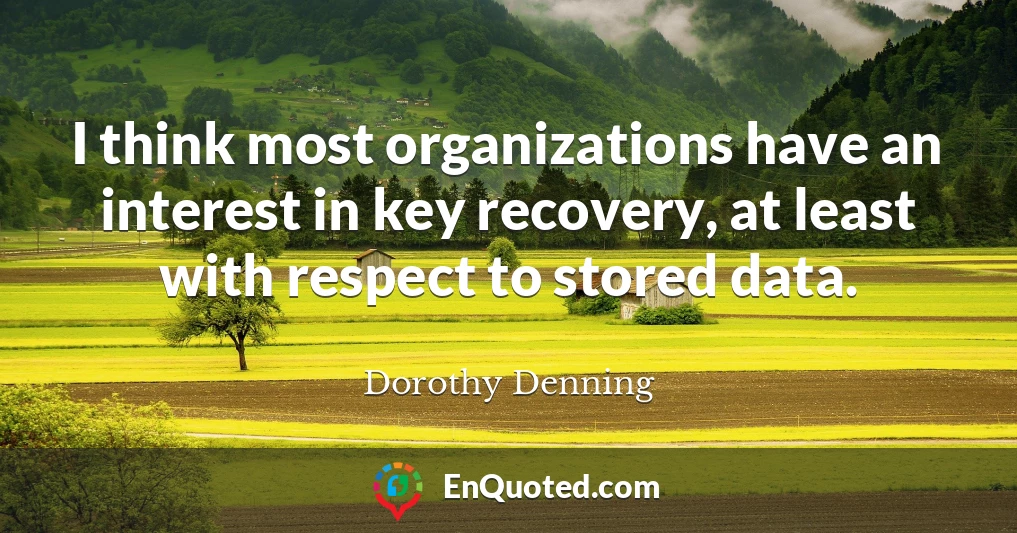 I think most organizations have an interest in key recovery, at least with respect to stored data.