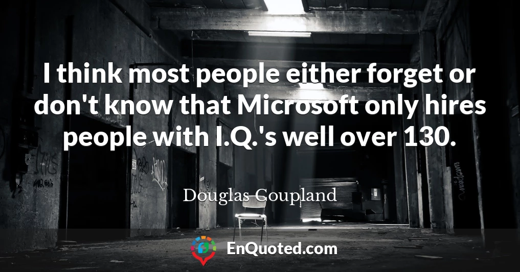 I think most people either forget or don't know that Microsoft only hires people with I.Q.'s well over 130.