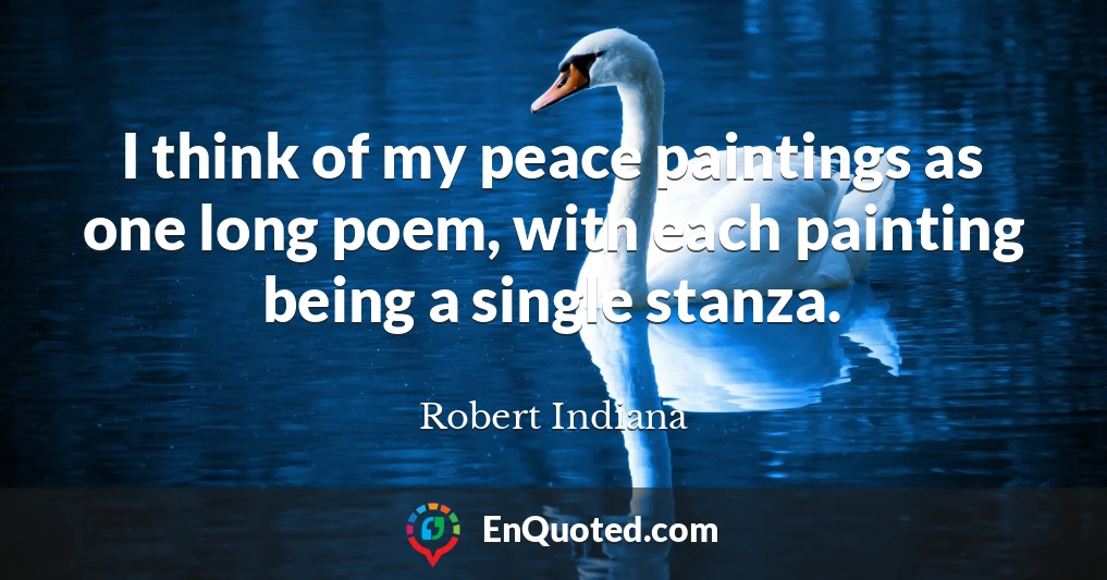 I think of my peace paintings as one long poem, with each painting being a single stanza.
