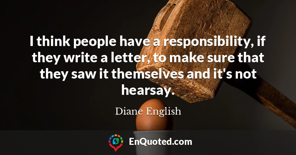 I think people have a responsibility, if they write a letter, to make sure that they saw it themselves and it's not hearsay.