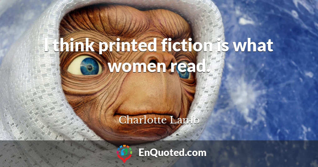 I think printed fiction is what women read.