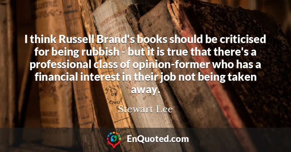 I think Russell Brand's books should be criticised for being rubbish - but it is true that there's a professional class of opinion-former who has a financial interest in their job not being taken away.