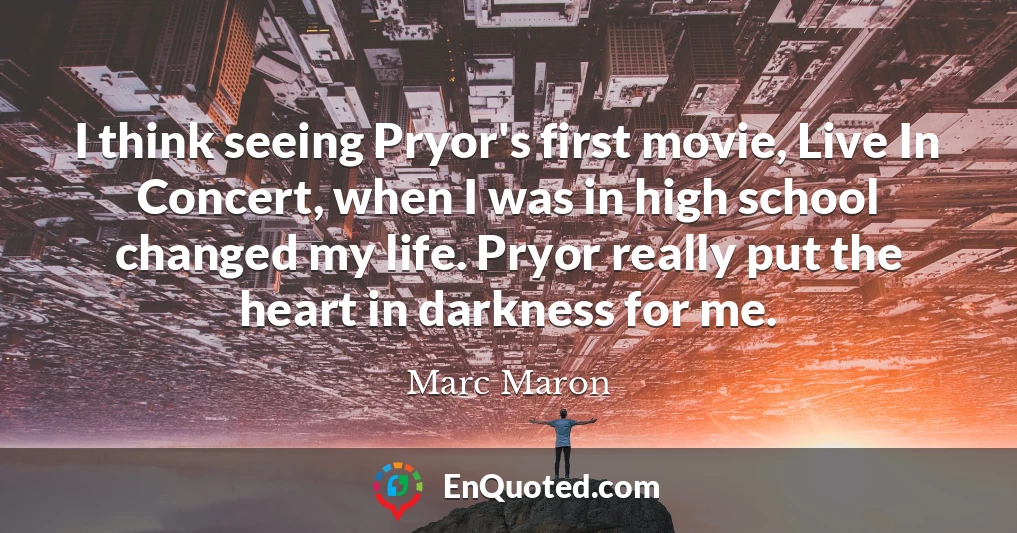 I think seeing Pryor's first movie, Live In Concert, when I was in high school changed my life. Pryor really put the heart in darkness for me.