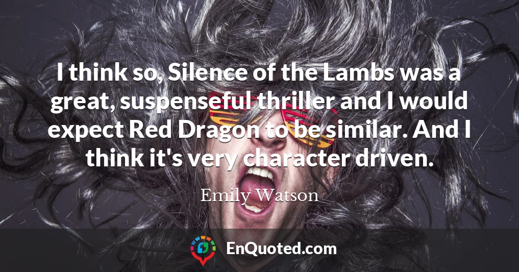 I think so, Silence of the Lambs was a great, suspenseful thriller and I would expect Red Dragon to be similar. And I think it's very character driven.