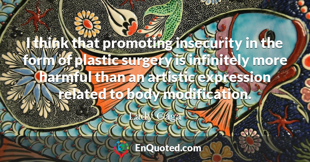 I think that promoting insecurity in the form of plastic surgery is infinitely more harmful than an artistic expression related to body modification.