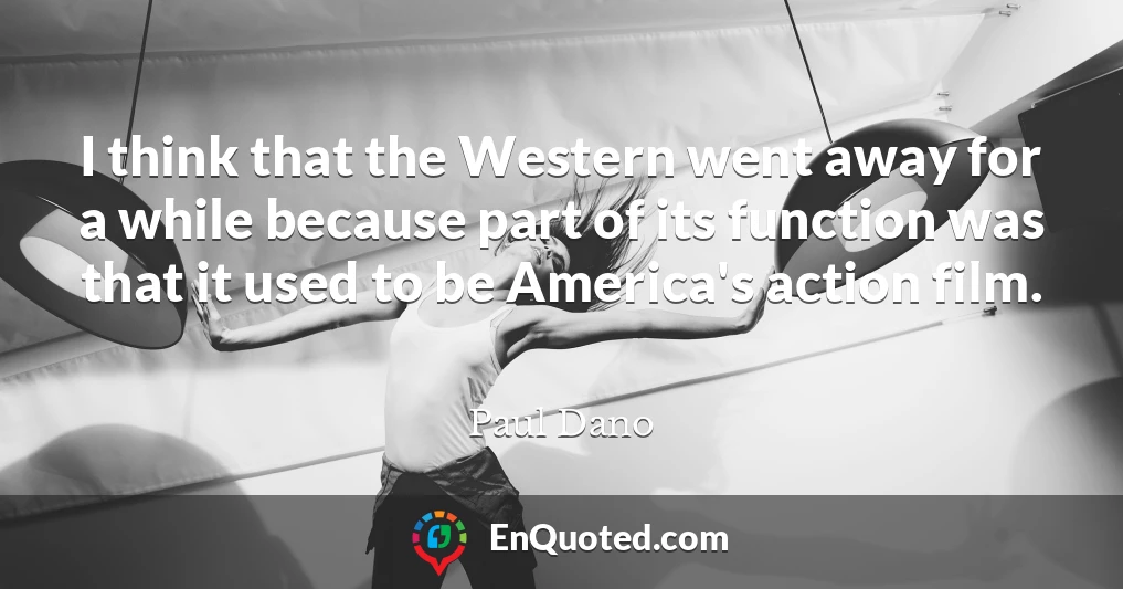 I think that the Western went away for a while because part of its function was that it used to be America's action film.