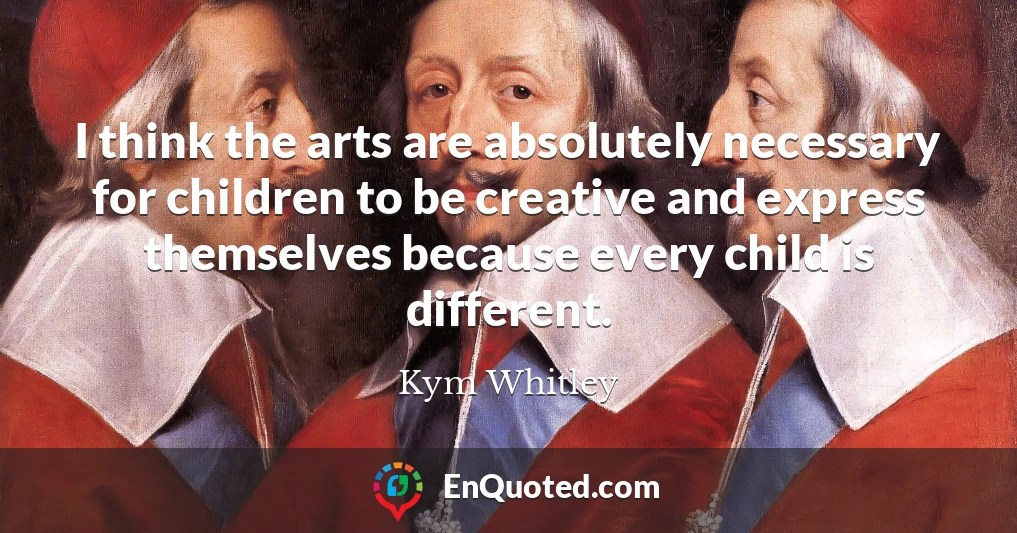 I think the arts are absolutely necessary for children to be creative and express themselves because every child is different.