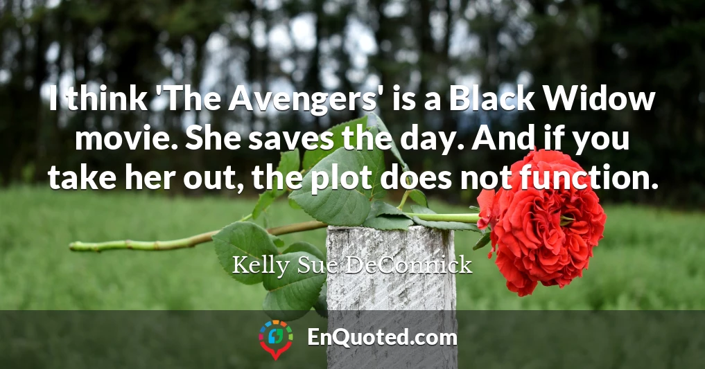 I think 'The Avengers' is a Black Widow movie. She saves the day. And if you take her out, the plot does not function.