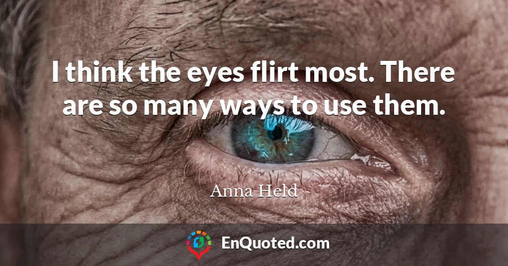 I think the eyes flirt most. There are so many ways to use them.