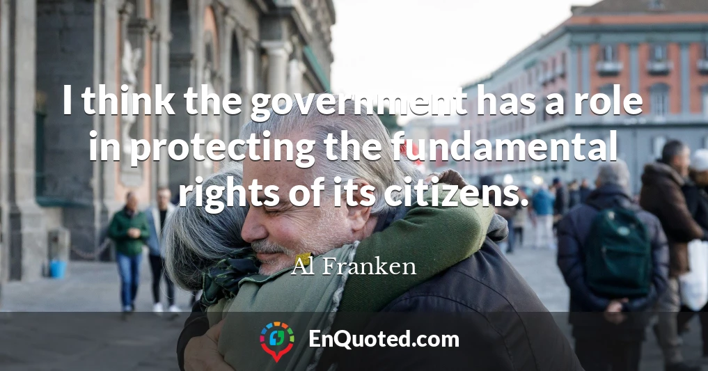 I think the government has a role in protecting the fundamental rights of its citizens.