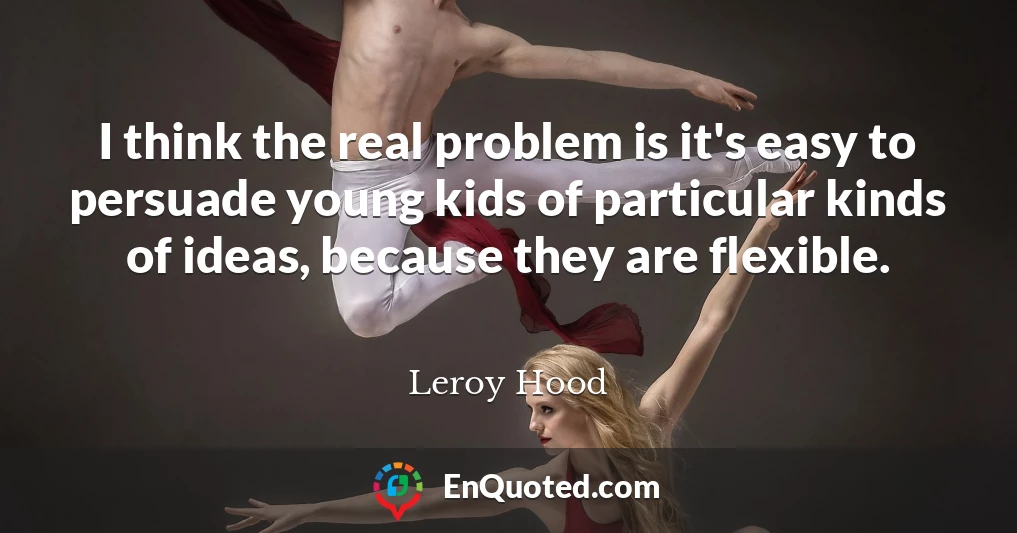 I think the real problem is it's easy to persuade young kids of particular kinds of ideas, because they are flexible.