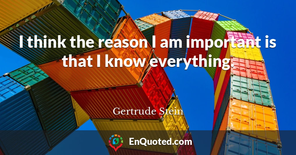 I think the reason I am important is that I know everything.