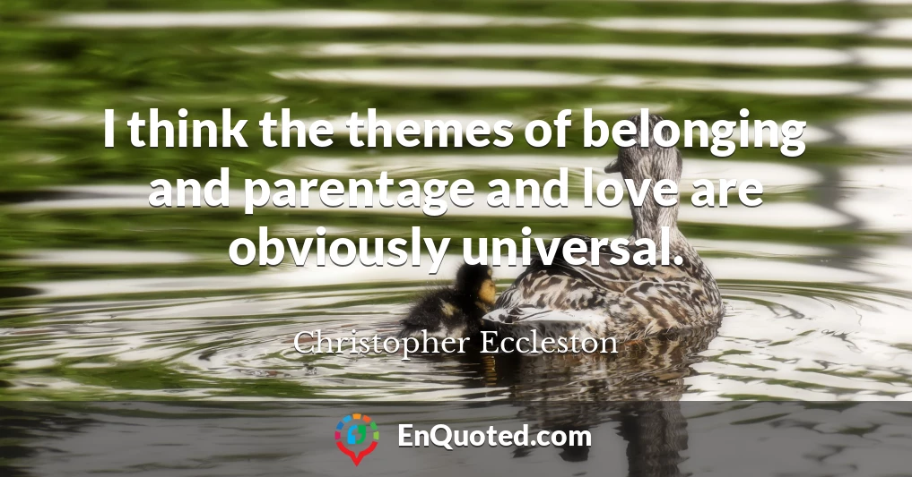 I think the themes of belonging and parentage and love are obviously universal.